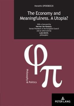 Paperback The Economy and Meaningfulness. a Utopia?: With a Foreword by Herman Van Rompuy, Former President of the European Council and an Afterword by Ludo Abi Book