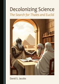 Hardcover Decolonizing Science: The Search for Thales and Euclid Book