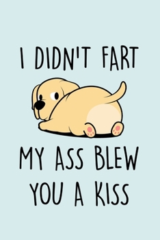 Paperback I Didn't Fart My Ass Blew You A Kiss: Blank Lined Notebook to Write In for Notes, To Do Lists, Notepad, Journal, Funny Gifts for Labrador Retriever Do Book