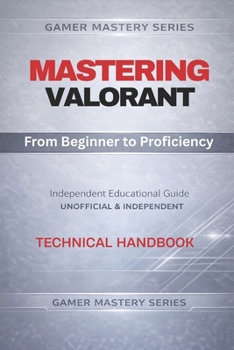 MASTERING VALORANT: From Beginner to Proficiency