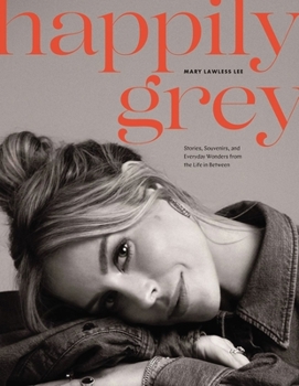 Hardcover Happily Grey: Stories, Souvenirs, and Everyday Wonders from the Life in Between Book