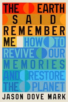 Hardcover The Earth Said Remember Me: How to Revive Our Memories and Restore the Planet Book