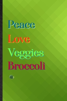 Peace Love Veggies Broccoli: Practical Blank Lined Healthy Vegetable Notebook/ Journal, Appreciation Gratitude Thank You Graduation Souvenir Gag Gift, Latest Cute Graphic