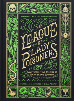 Hardcover The League of Lady Poisoners: Illustrated True Stories of Dangerous Women Book