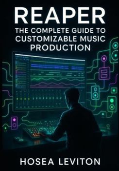 Paperback Reaper: The Complete Guide to Customizable Music Production: Recording, Editing, Mixing, and Mastering with Advanced Routing, Fx Containers, and Unlim Book