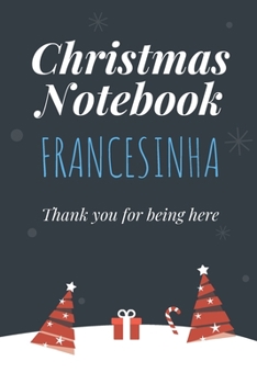 Christmas Notebook: Francesinha - Thank you for being here - Beautiful Christmas Gift For Women Girlfriend Wife Mom Bride Fiancee Grandma Granddaughter Loved Ones