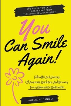 Paperback You Can Smile Again!: It's Never Too Late To Break Free From The Abuse Of A Narcissist. Follow Me On A Journey Of Awareness, Resolution, And Book