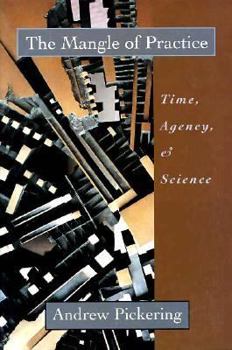 The Mangle of Practice: Time, Agency, and Science - Book  of the Science and Cultural Theory