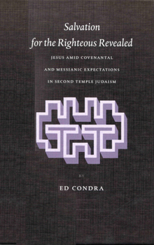 Hardcover Salvation for the Righteous Revealed: Jesus Amid Covenantal and Messianic Expectations in Second Temple Judaism Book