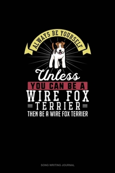 Paperback Always Be Yourself Unless You Can Be A Wire Fox Terrier Then Be A Wire Fox Terrier: Song Writing Journal Book
