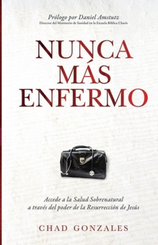 Paperback Nunca Más Enfermo: Accede a la Salud Sobrenatural a Través Del Poder de Resurrección de Jesús [Spanish] Book