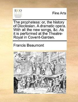 Paperback The Prophetess: Or, the History of Dioclesian. a Dramatic Opera. with All the New Songs, &C. as It Is Performed at the Theatre-Royal i Book