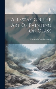 Hardcover An Essay On The Art Of Painting On Glass Book
