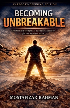 Becoming Unbreakable: Emotional Strength & Identity Stability for the Modern Man