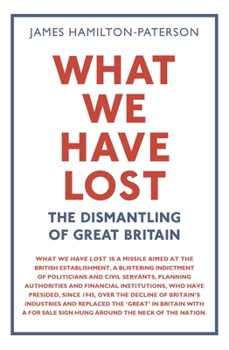 Hardcover What We Have Lost: The Dismantling of Great Britain Book