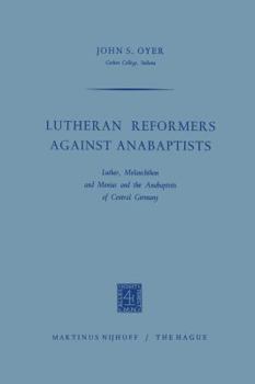 Paperback Lutheran Reformers Against Anabaptists: Luther, Melanchthon and Menius and the Anabaptists of Central Germany Book