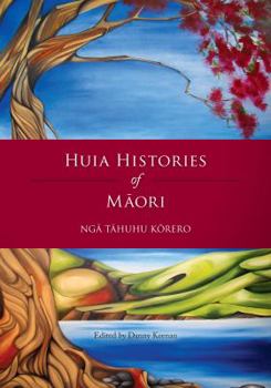Huia Histories of Maori--Nga Tahuhu Korero