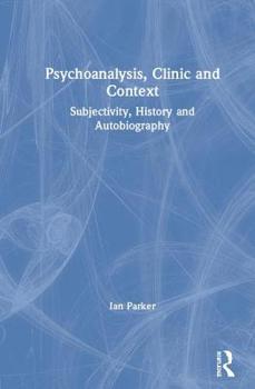 Hardcover Psychoanalysis, Clinic and Context: Subjectivity, History and Autobiography Book
