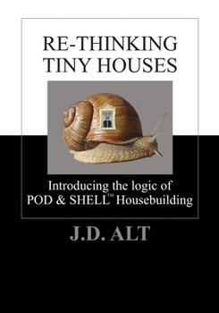 Paperback Re-Thinking Tiny Houses: Introducing the Logic of POD & SHELL Housebuilding Book