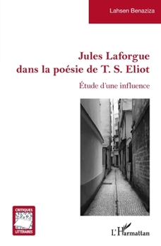 Jules Laforgue dans la poésie de T. S. Eliot: Étude d'une influence (Critiques Littéraires) (French Edition)