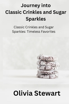 Paperback Journey into Classic Crinkles and Sugar Sparkles: Classic Crinkles and Sugar Sparkles: Timeless Favorites Book