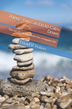 Things You Can Do to Calm Down: The Art of Calming Down for a Happier Life
