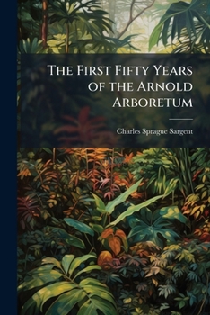 Paperback The First Fifty Years of the Arnold Arboretum Book