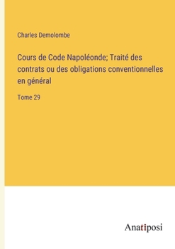 Paperback Cours de Code Napoléonde; Traité des contrats ou des obligations conventionnelles en général: Tome 29 [French] Book