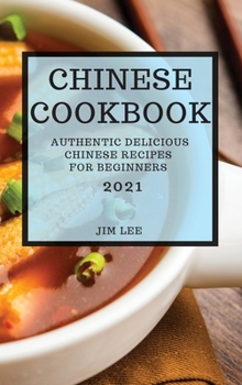 Hardcover Chinese Cookbook 2021: Authentic Delicious Chinese Recipes for Beginners Book