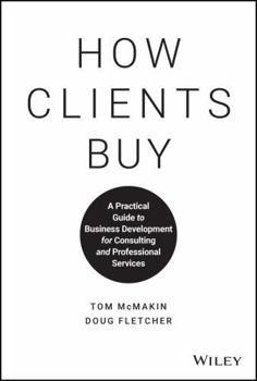 Hardcover How Clients Buy: A Practical Guide to Business Development for Consulting and Professional Services Book