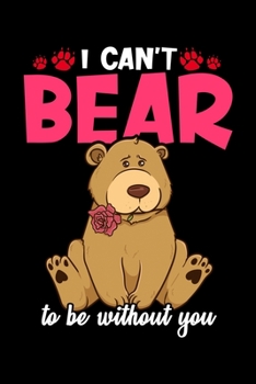 Paperback I Can't Bear To Be Without You: Cute & Funny I Can't Bear To Be Without You Valentine's Pun Blank Composition Notebook for Journaling & Writing (120 L Book
