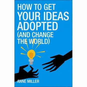 Paperback How to Get Your Ideas Adopted (And Change the World): How Your Ideas Can Change Business and the World Book