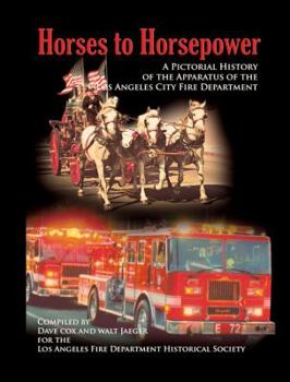 Hardcover Horses to Horsepower: A Pictorial History of the Apparatus of the Los Angeles City Fire Department Book