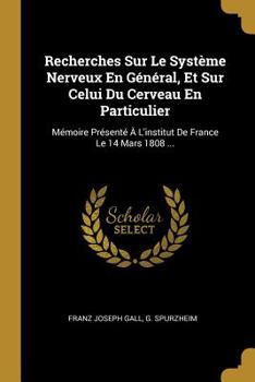 Paperback Recherches Sur Le Syst?me Nerveux En G?n?ral, Et Sur Celui Du Cerveau En Particulier: M?moire Pr?sent? ? L'institut De France Le 14 Mars 1808 ... [French] Book