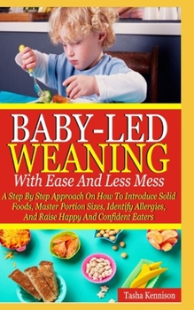 Paperback Baby-Led Weaning With Ease And Less Mess: A Step By Step Approach On How To Introduce Solid Foods, Master Portion Sizes, Identify Allergies And Raise Book