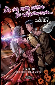 Là où mon coeur te retrouvera... T3: Le coeur ou la raison