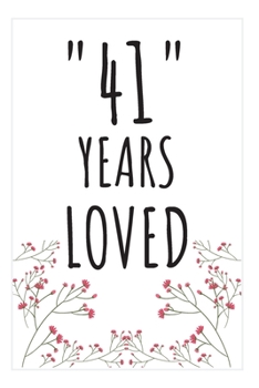 Years Loved Notebook: 41st Birthday Gifts For Him or Her. Blank Lined Notebook. Original Gag Present For Any 41 Year Old Women or Men.