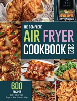 Hardcover The Complete Air Fryer Cookbook 2021: 600 Quick & Easy Air Fryer Recipes for Smart People on a Budget Book