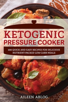 Paperback Ketogenic Pressure Cooker: 100 Quick and Easy Recipes for Delicious Nutrient-Packed Low-Carb Meals Book