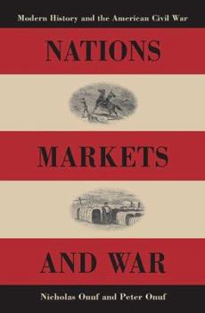 Hardcover Nations, Markets, and War: Modern History and the American Civil War Book