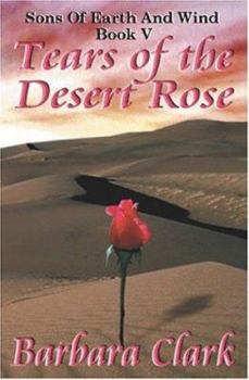 Tears Of The Desert Rose - Book #5 of the Sons of Earth and Wind