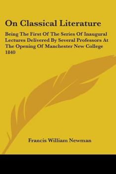 Paperback On Classical Literature: Being The First Of The Series Of Inaugural Lectures Delivered By Several Professors At The Opening Of Manchester New C Book
