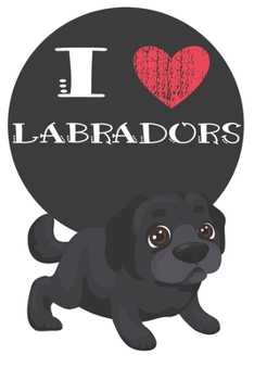 I Heart Labradors: Cute Labrador Dog Lover Journal / Notebook / Diary Perfect for Birthday Card Present or Christmas Gift Great for kids, Teens or ... Pets In The World(6x9 - 110 Blank Lined Pag