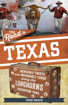 Paperback The Road to Texas: Incredible Twists and Improbable Turns Along the Texas Longhorns Recruiting Trail Book