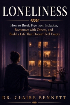 Paperback Loneliness: How to Break Free from Isolation, Reconnect with Others, and Build a Life That Doesn't Feel Empty Book