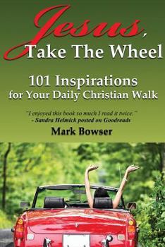 Paperback Jesus, Take the Wheel: 101 Inspirations for Your Daily Christian Walk Book