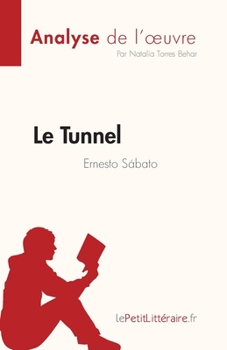 Paperback Le Tunnel de Ernesto Sábato (Analyse de l'oeuvre): Résumé complet et analyse détaillée de l'oeuvre [French] Book