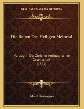 Paperback Die Raben Des Heiligen Meinrad: Vortrag In Der Zuricher Antiquarischen Gesellschaft (1861) [German] Book