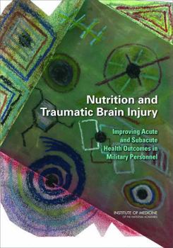 Nutrition and Traumatic Brain Injury: Improving Acute and Subacute Health Outcomes in Military Personnel