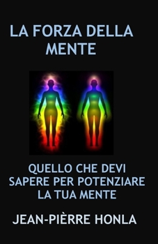 LA FORZA DELLA MENTE: QUELLO CHE DEVI SAPERE PER POTENZIARE LA TUA MENTE